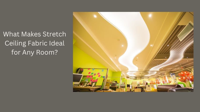 What Makes Stretch Ceiling Fabric Ideal for Any Room?