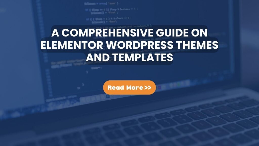 A Comprehensive Guide on Elementor WordPress Themes and Templates