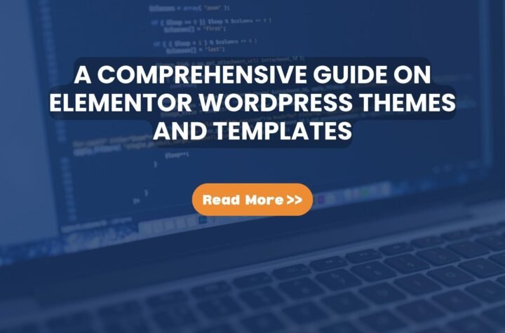 A Comprehensive Guide on Elementor WordPress Themes and Templates