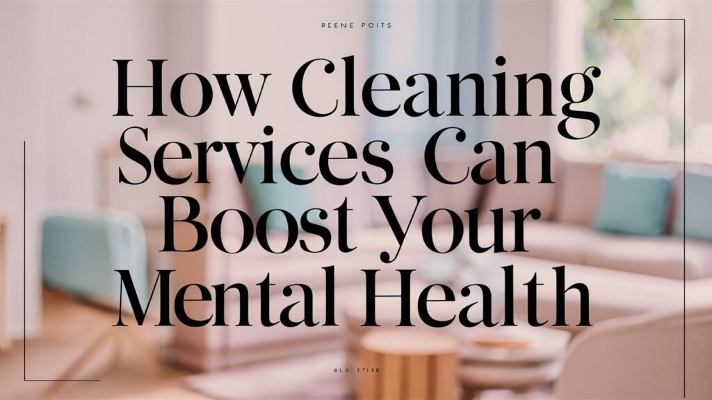 How Cleaning Services Can Boost Your Mental Health