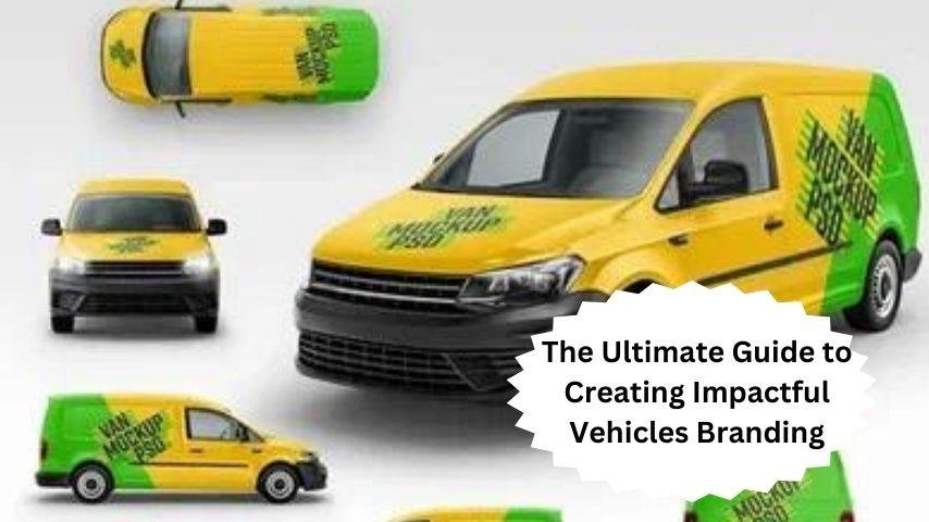 The Ultimate Guide to Creating Impactful Vehicles Branding