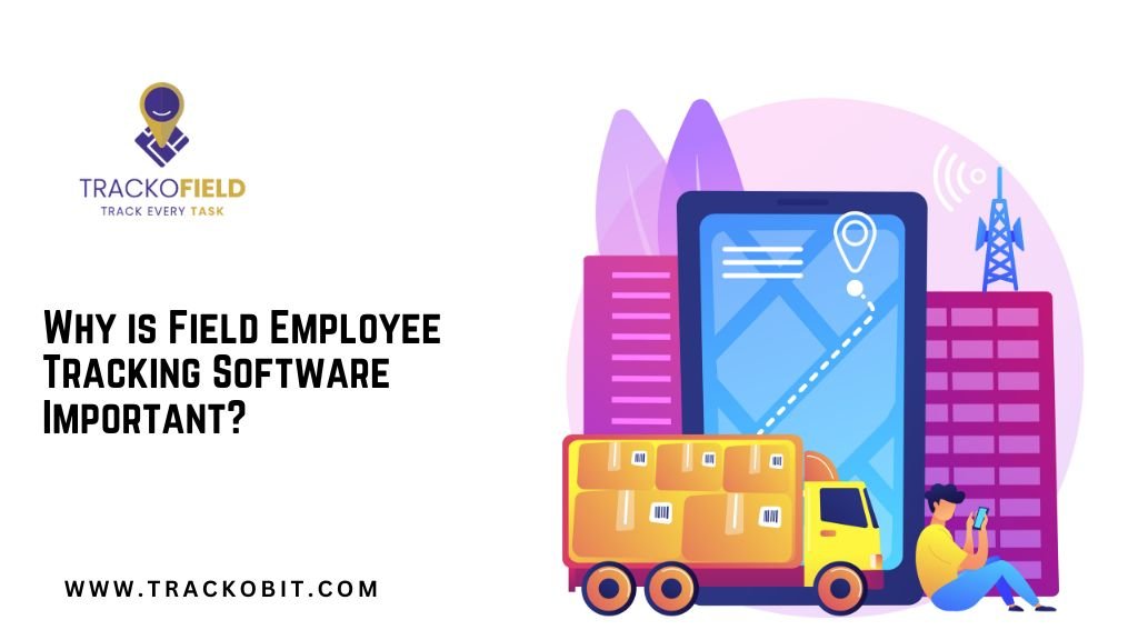 Why is Field Employee Tracking Software Important