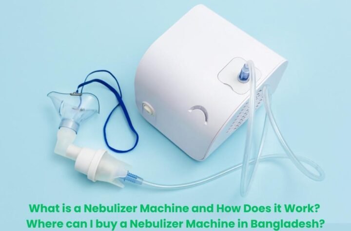 What is a Nebulizer Machine and How Does it Work? Where can I buy a Nebulizer Machine in Bangladesh?